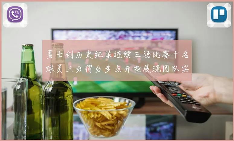 勇士创历史纪录连续三场比赛十名球员三分得分多点开花展现团队实力