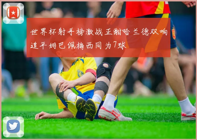 世界杯射手榜激战正酣哈兰德双响追平姆巴佩梅西同为7球
